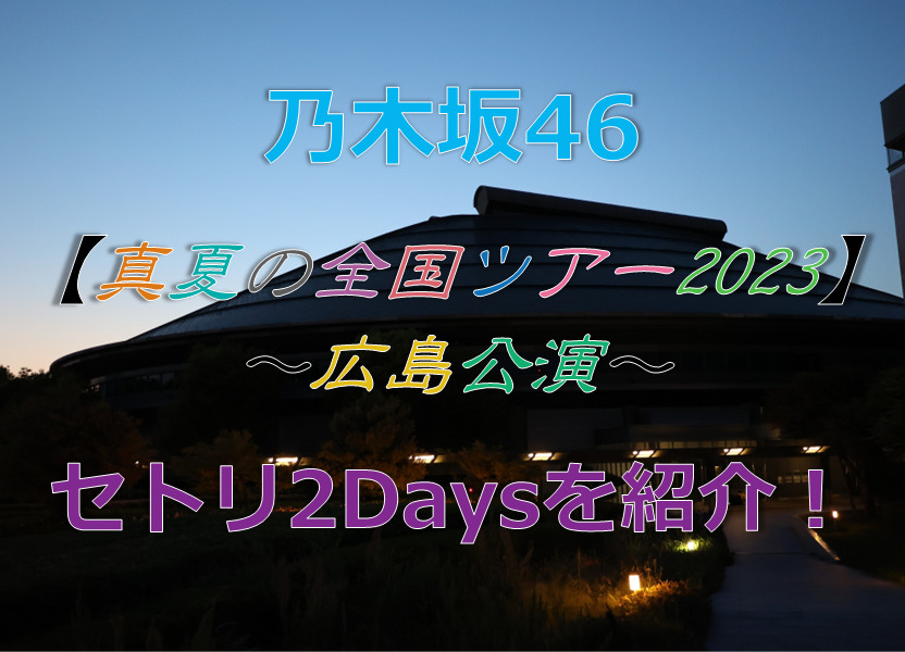 乃木坂46真夏の全国ツアー2023広島公演のセトリ2Daysを紹介！