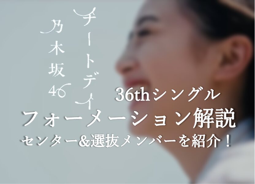 チートデイ乃木坂36枚目シングルフォーメーション！選抜メンバー&センターは？